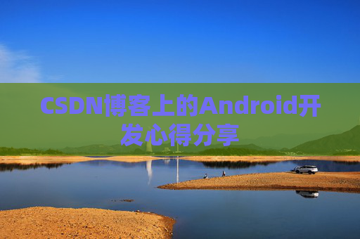 CSDN博客上的Android开发心得分享